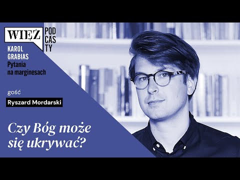 Czy Bóg może się ukrywać? Rozmawiają Ryszard Mordarski i Karol Grabias