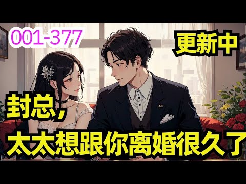 001 -377 《封总，太太想跟你离婚很久了》结婚七年，封庭深待她冷漠如冰，容辞一直微笑面对。 因为她深爱着他。 也相信终有一天，她能将他的心焐热。可她等来的却是他对另一个女人的一见钟情，呵护备