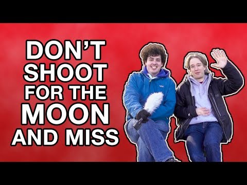 Don't Shoot for the Moon and Miss
