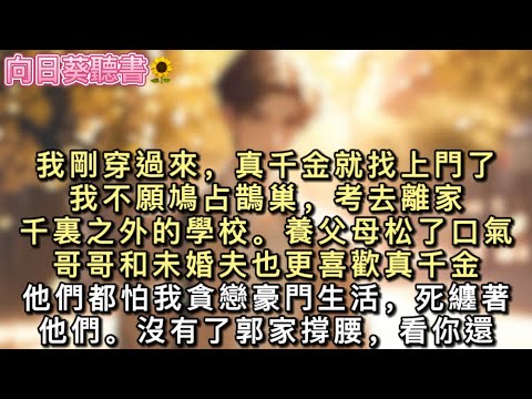 我剛穿過來，真千金就找上門了。我不願鳩占鵲巢，考去離家千裏之外的學校。養父母松了口氣，哥哥和未婚夫也更喜歡真千金。他們都怕我貪戀豪門生活，死纏著他們。#真假千金 #一口氣看完 #小說 