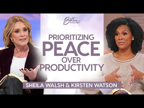 Sheila Walsh, Kirsten Watson: How To Prioritize PEACE Over PRODUCTIVITY | Better Together on TBN