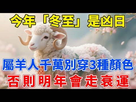 今年「冬至」是凶日！提醒屬羊人：最不能穿的3種顏色衣服，千萬不要碰，否則明年會走衰運！【生肖佑福】#生肖 #運勢 #風水 #財運#命理