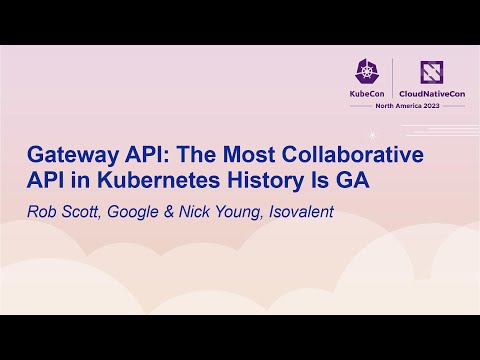 Gateway API: The Most Collaborative API in Kubernetes History Is GA - Rob Scott & Nick Young