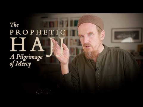 The Prophetic Hajj: A Pilgrimage of Mercy – Abdal Hakim Murad