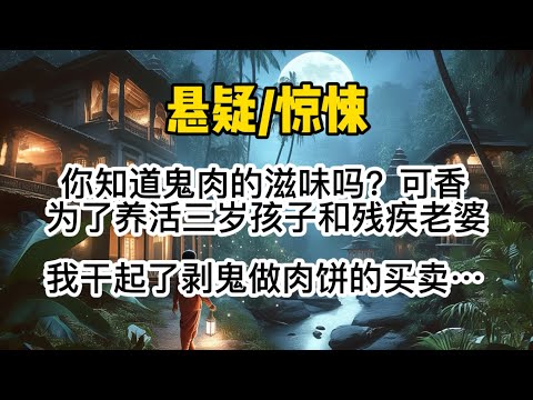 你知道鬼肉的滋味吗？可香！为了养活三岁孩子和残疾老婆，我干起了剥鬼做肉饼的买卖。但随着钱越挣越多，鬼越来越不怕我。甚至开始对着我流起了口水。#惊悚 #懸疑 #一口氣看完 