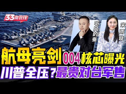 全球最强核航母诞生！中国004航母核芯亮相 | 史上最贵 美军卖台111亿！川普要一口气ALL IN抽身？《33南北线》@33中文台