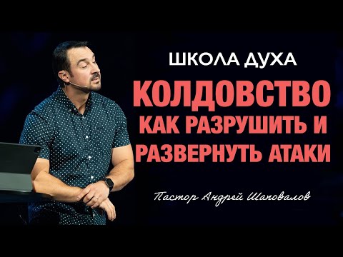 ШКОЛА ДУХА «КОЛДОВСТВО, как разрушить и развернуть атаки» Пастор Андрей Шаповалов 