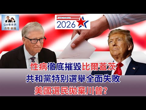 【GM看世界】性病徹底摧毀比爾蓋茨，共和黨特别選舉全面失敗美國選民拋棄川普？｜川普｜比爾蓋茨｜愛潑斯坦檔案｜2026中期選舉｜020426