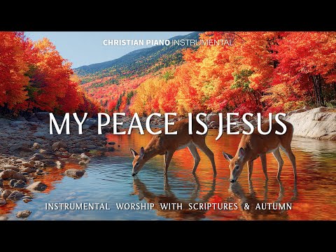 My Peace Is Jesus : Soothing Worship Piano & Powerful Bible Verses With Beautiful Autumn