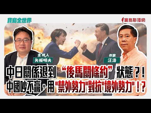 【寶島全世界】中日關係退到 “後馬關條約”狀態？！中國吵不贏，用"禁外勢力"對抗"境外勢力"！？  來賓：汪浩 作家｜ 矢板明夫 主持 2025/12/04