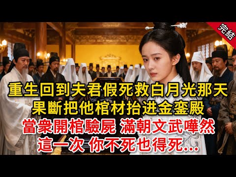 重生回到夫君假死救白月光那天，果斷把他棺材抬进金銮殿，當衆開棺驗屍 滿朝文武嘩然，這一次 你不死也得死...#原創 #古言 #小說