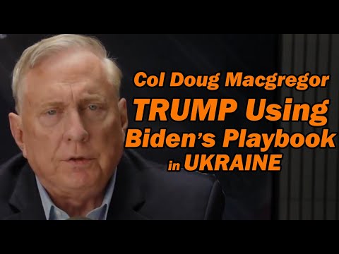 Col Doug Macgregor - TRUMP Using BIDEN's Playbook in UKRAINE