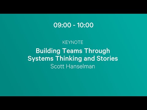Keynote - Building Teams Through Systems Thinking and Stories - Scott Hanselman