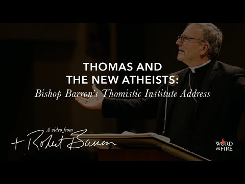 Thomas and the New Atheists: Bishop Barron's Thomistic Institute Address