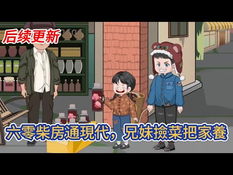 都市动画 | 后续更新《六零柴房通現代，兄妹撿菜把家養》爸失踪，媽難產，還被黑心爺奶分家單過，兄妹兩無意中血沾染到了柴房門口的門神像上，來到了現代的批發市場！#糖寶動畫