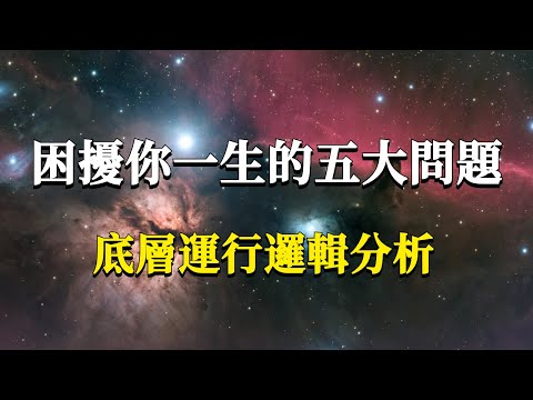 困擾你一生的人生五大問題，底層運行邏輯分析！它一定會顛覆你所有的認知讓你受益匪淺！#能量#業力 #宇宙 #精神 #提升 #靈魂 #財富 #認知覺醒 #修行