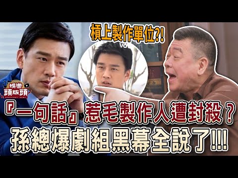 一句真話惹毛製作人遭封殺？！孫總爆劇組黑幕全說了💥【娛樂頭版頭】