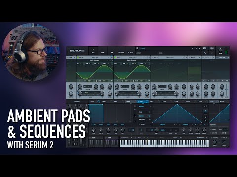 Ambient Pads and Sequences - Sound design with Serum 2