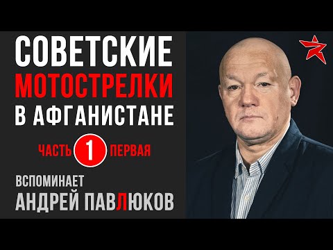Советские мотострелки в Афганистане. Вспоминает Андрей Павлюков. Часть первая