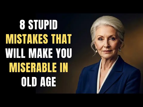 8 Stupid Mistakes That Make Life Miserable in Old Age and How Seniors Can Avoid Them[elderly wisdom]