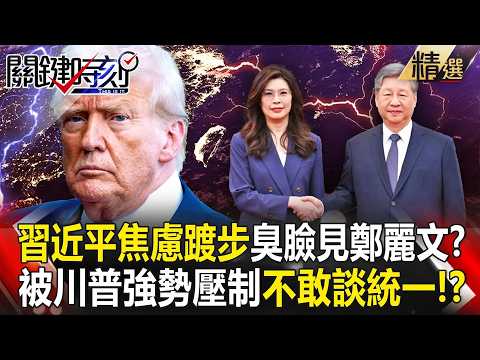 習近平焦慮踱步「臭臉見鄭麗文」川習會對局沒牌了!?被川普強勢壓制圍剿「不敢談統一」?!-【關鍵時刻】 張炤和