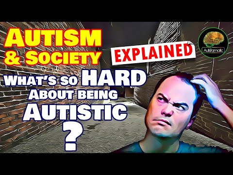 What's so HARD About Being Autistic?     Autism & Society Explained