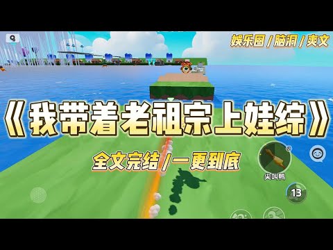 《我带着老祖宗上娃综》我带着家里的老祖宗上了带娃综艺。综艺开播第一天，头条上迅速地挂上几条热搜。无一例外地都是负面的黑热搜#一口气看完 #小说 #爱情 #绿茶 #爽文 #豪门 #甜宠 #打脸 #娱乐圈