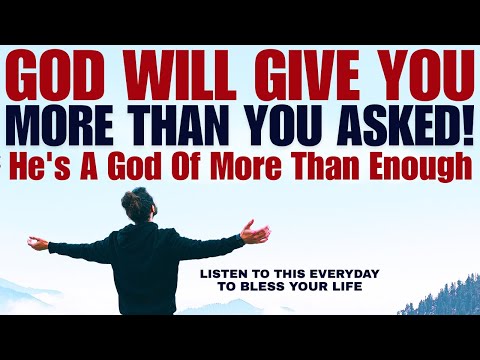 God Will Give You More Than You Asked; He's A God Of More Than Enough!