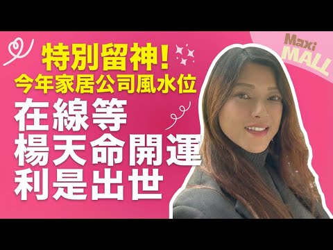 突發！特別留神  今年家居公司風水位 在線等 楊天命開運利是出世｜[Maxi Mall]
