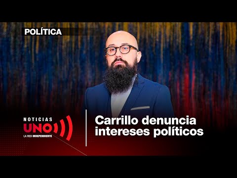 Carrillo denuncia intereses políticos | Noticias UNO