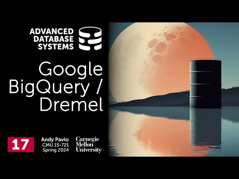 S2024 #17 - Google BigQuery / Dremel (CMU Advanced Database Systems)