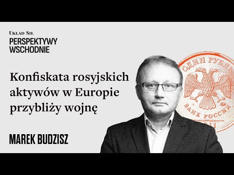 Konfiskata rosyjskich aktywów w Europie przybliży wojnę - Marek Budzisz
