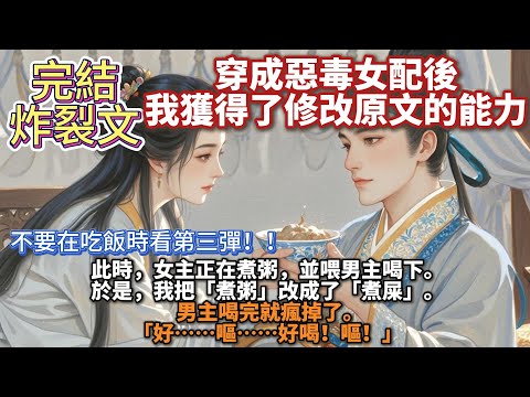 完結炸裂搞笑發瘋癲文：穿成惡毒女配後，我獲得了修改原文的能力。   此時，女主正在煮粥，並喂男主喝下。 於是，我把「煮粥」改成了「煮屎」。 男主喝完就瘋掉了。「好……嘔……好喝！嘔！」
