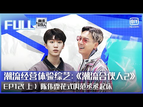 【FULL】刘雨昕高冷人设崩塌 陈伟霆花式喊范丞丞起床 | 潮流合伙人2  EP12 上 | Fourtry2 |  iQiyi综艺