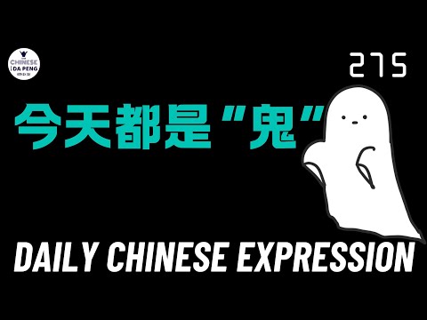 Daily Chinese Expression 275 今天都是“鬼” Intermediate Chinese podcast -Speak Chinese with Da Peng