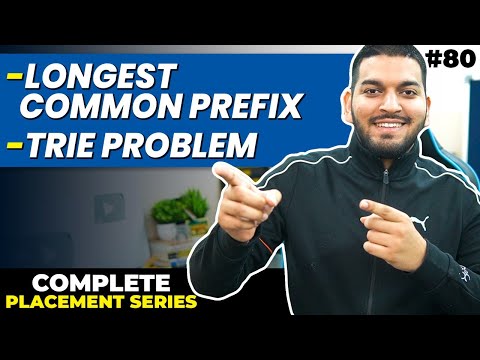 Lecture 80: Longest Common Prefix Problem || Tries || C++ Placement Series