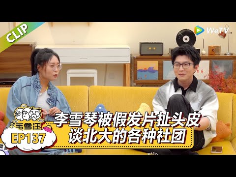 《毛雪汪》李雪琴吐槽被假发片扯头皮扯得头疼，谈北大的各种社团！|《毛雪汪》Mao Xue Woof #毛雪汪