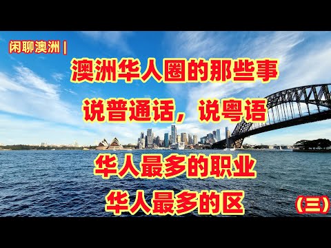 闲聊澳洲 | 澳洲华人圈（三）澳洲华人最多的五个区，澳洲华人最多的五大职业，澳洲华人说普通话的，说粤语的都在哪？澳洲移民来自中国大陆，香港特区，台湾地区的都住在哪？都在做什么工作？