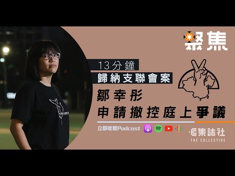 聚焦・Podcast｜13 分鐘歸納支聯會案　鄒幸彤申請撤控庭上爭議
