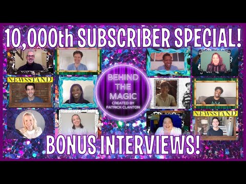Behind The Magic’s 10,000th Subscriber Special! - BONUS Stories From Broadway Stars!