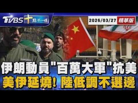 伊朗動員「百萬大軍」抗美 美伊延燒! 陸低調不選邊｜十點不一樣 20260327