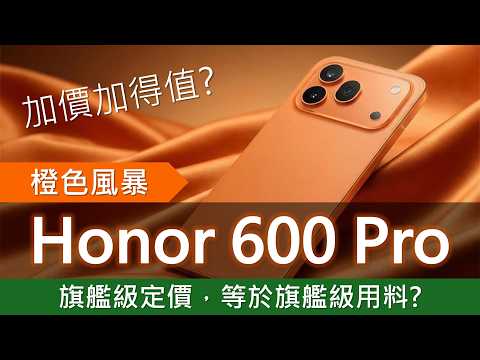 橙色風暴: Honor 600 Pro 大加價，旗艦價錢一定旗艦規格? | 優點缺點 | AI製片不是完全免費? | Samsung、小米同價選擇更好?