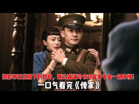 摄影师无意拍下的照片，竟让霸道司令对富家千金一见钟情！一口气看完《传家》全集