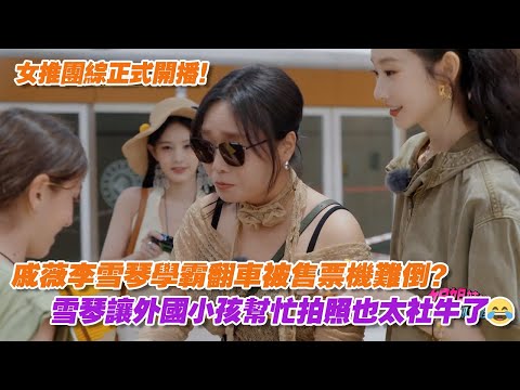 女推團綜正式開播！戚薇李雪琴學霸翻車被售票機難倒？雪琴讓外國小孩幫忙拍照也太社牛了😂