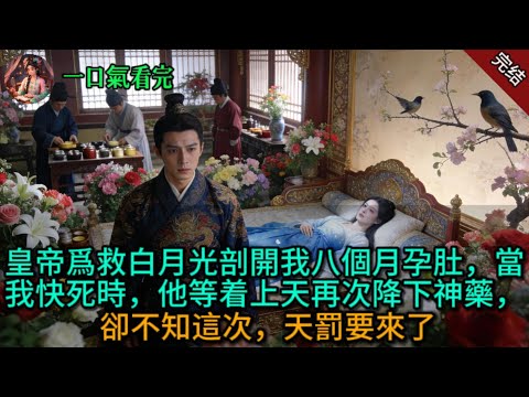 皇帝爲救白月光剖開我八個月孕肚，當我快死時，他等着上天再次降下神藥，卻不知這次，天罰要來了.