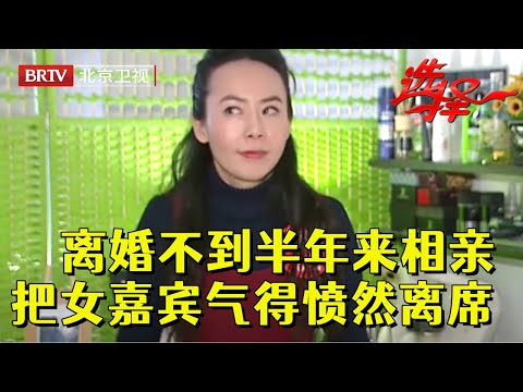 男嘉宾离婚不到半年就来相亲，刚说两句就把美女气的翻白眼，女嘉宾愤然离席不想再录制【选择 北京电视台】