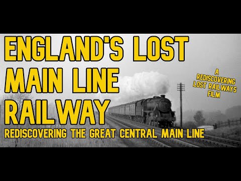 England's Lost Main Line Railway: Rediscovering the Great Central Main Line