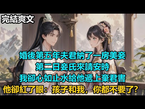 【完結爽文】婚後第五年夫君納了一房美妾，第二日妾氏來請安時，我卻心如止水給他遞上棄君書，他卻紅了眼：孩子和我，你都不要了？#audiobook #小說 #情感 #古言
