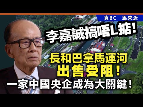 李嘉誠搞唔L掂！長和巴拿馬運河出售受阻！一家中國央企成為大關鍵！