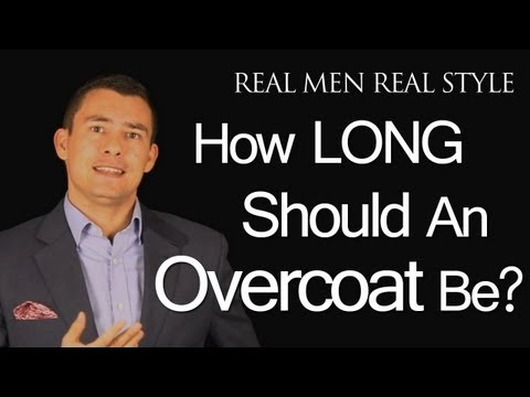Men's Overcoat Length - How Long Should Your Over-Coat Be? Male Style Fashion Advice